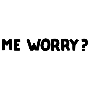 Me worry?