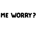 Me worry?